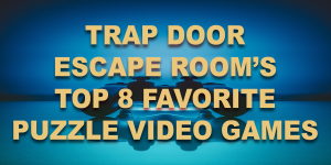 Read more about the article Trap Door Escape Room’s Top 8 Favorite Puzzle Video Games